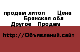 продам литол 24 › Цена ­ 70 - Брянская обл. Другое » Продам   